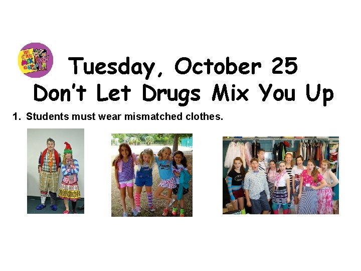 Tuesday, October 25 Don’t Let Drugs Mix You Up 1. Students must wear mismatched