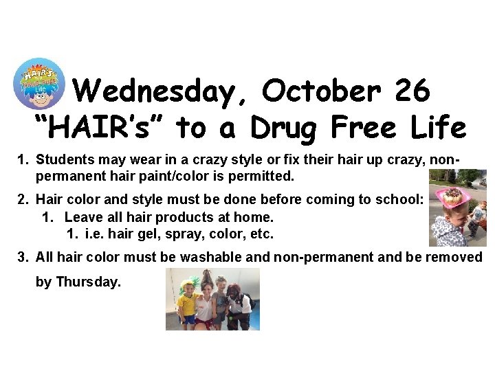 Wednesday, October 26 “HAIR’s” to a Drug Free Life 1. Students may wear in