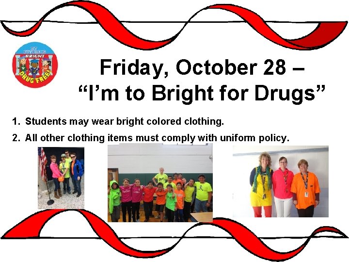 Friday, October 28 – “I’m to Bright for Drugs” 1. Students may wear bright