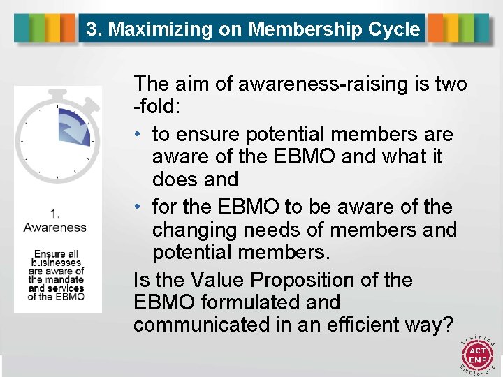 3. Maximizing on Membership Cycle The aim of awareness-raising is two -fold: • to