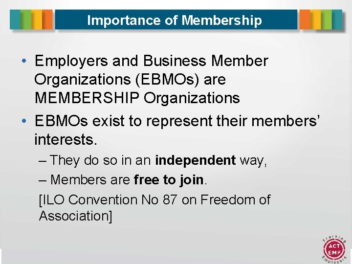 Importance of Membership • Employers and Business Member Organizations (EBMOs) are MEMBERSHIP Organizations •