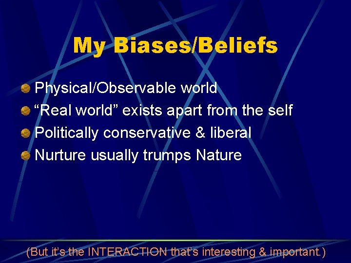 My Biases/Beliefs Physical/Observable world “Real world” exists apart from the self Politically conservative &