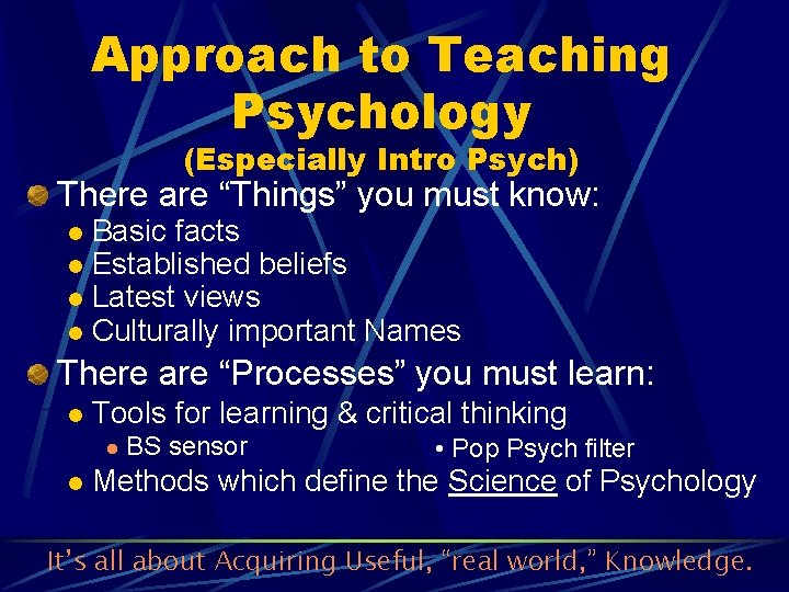 Approach to Teaching Psychology (Especially Intro Psych) There are “Things” you must know: Basic