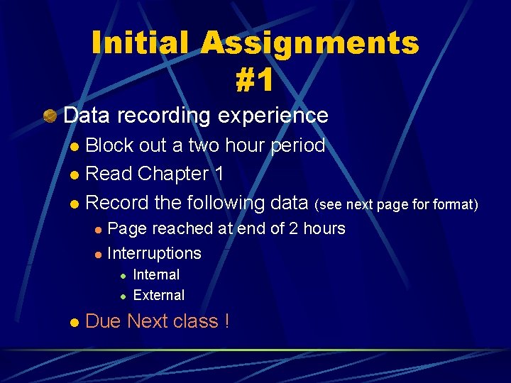 Initial Assignments #1 Data recording experience Block out a two hour period l Read