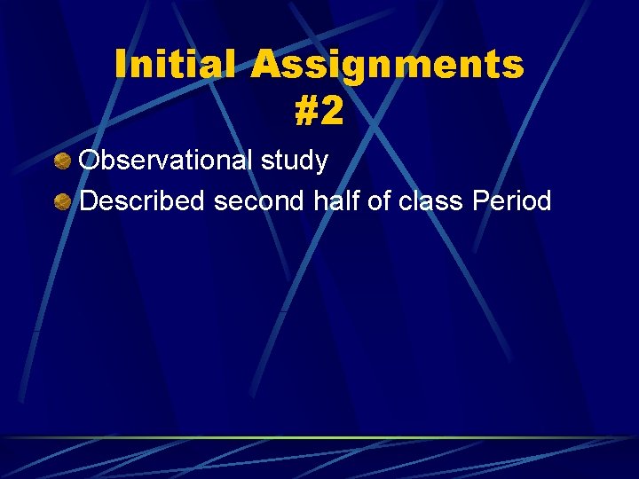 Initial Assignments #2 Observational study Described second half of class Period 