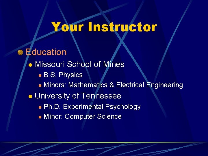 Your Instructor Education l Missouri School of Mines B. S. Physics l Minors: Mathematics