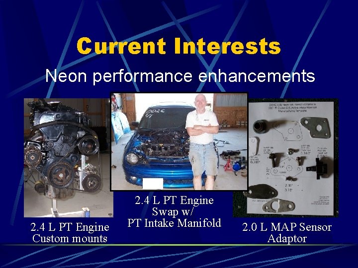 Current Interests Neon performance enhancements 2. 4 L PT Engine Custom mounts 2. 4