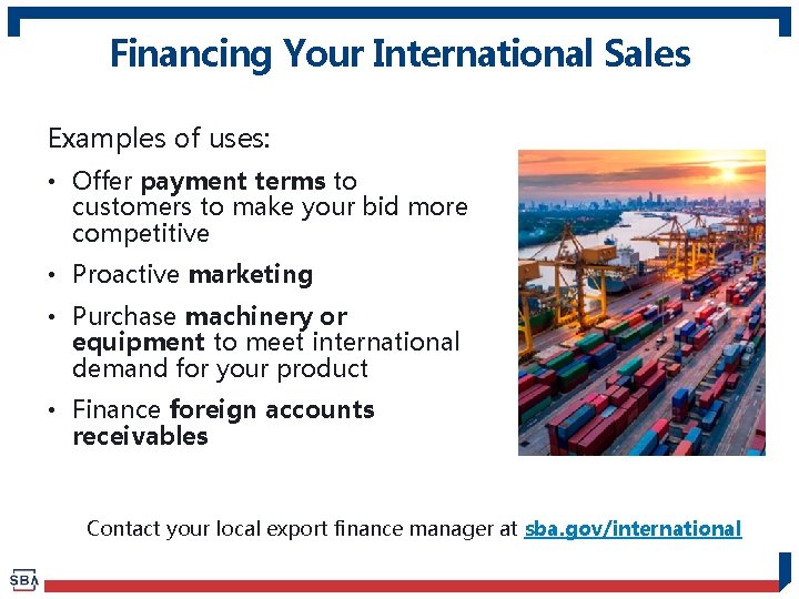 Financing Your International Sales Examples of uses: • Offer payment terms to customers to