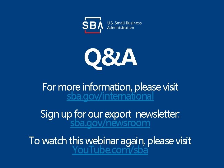 Q&A For more information, please visit sba. gov/international Sign up for our export newsletter:
