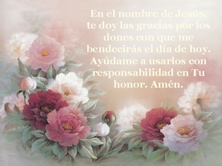 En el nombre de Jesús, te doy las gracias por los dones con que