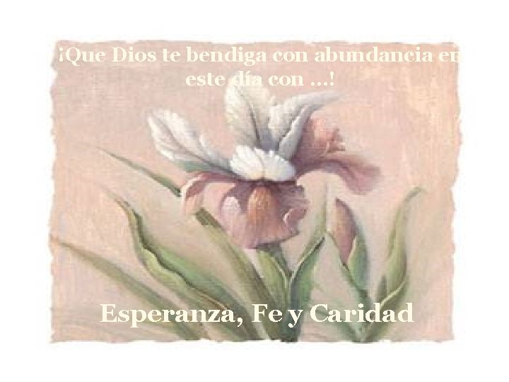 ¡Que Dios te bendiga con abundancia en este día con …! Esperanza, Fe y