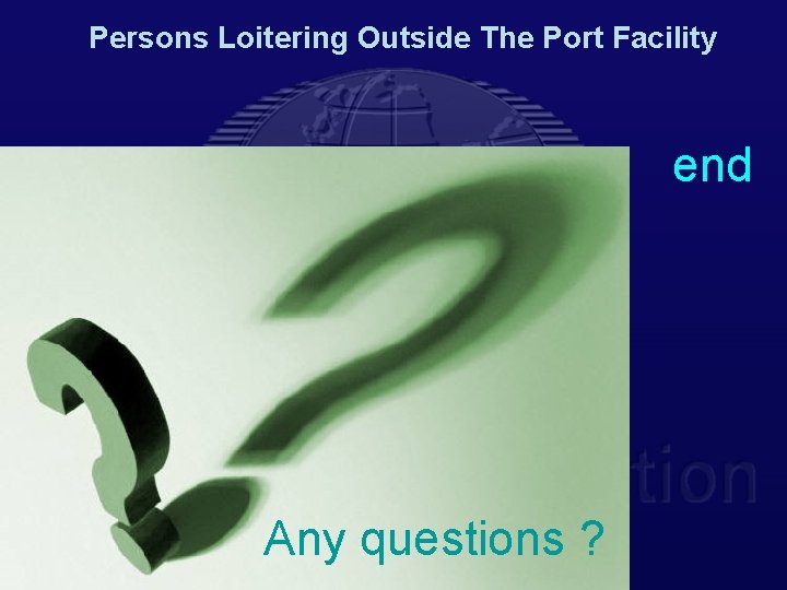 Persons Loitering Outside The Port Facility end Any questions ? 