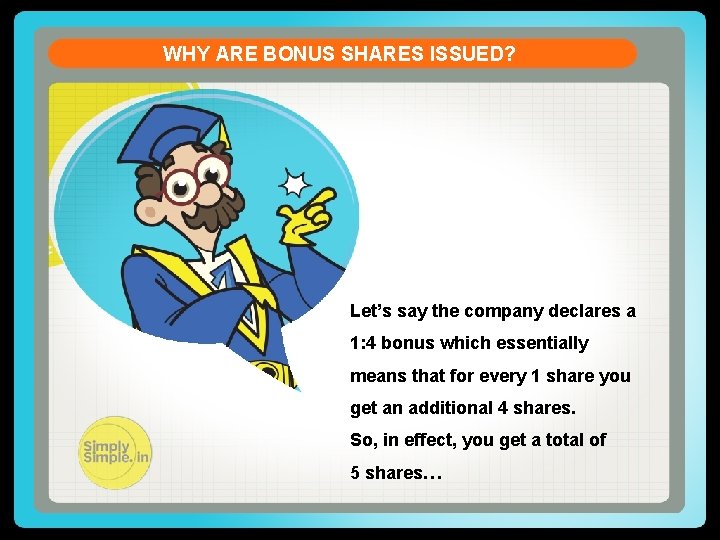 WHY ARE BONUS SHARES ISSUED? Let’s say the company declares a 1: 4 bonus