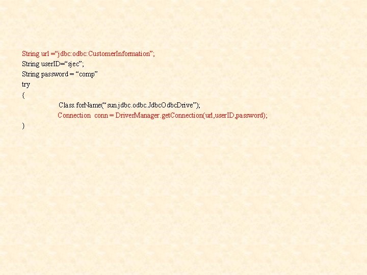 String url =“jdbc: odbc: Customer. Information”; String user. ID=“sjec”; String password = “comp” try