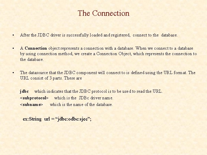 The Connection • After the JDBC driver is successfully loaded and registered, connect to