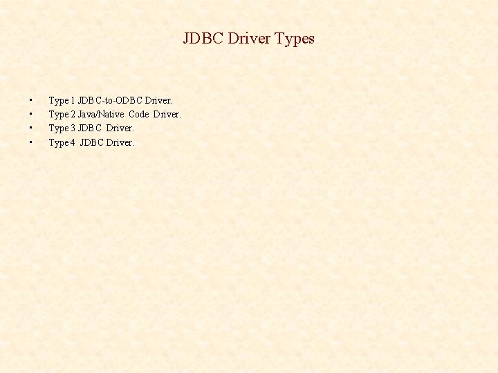 JDBC Driver Types • • Type 1 JDBC-to-ODBC Driver. Type 2 Java/Native Code Driver.