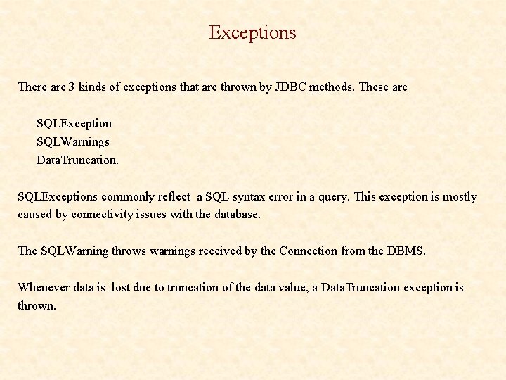 Exceptions There are 3 kinds of exceptions that are thrown by JDBC methods. These