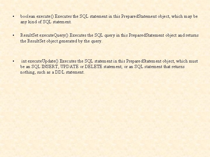  • boolean execute() Executes the SQL statement in this Prepared. Statement object, which