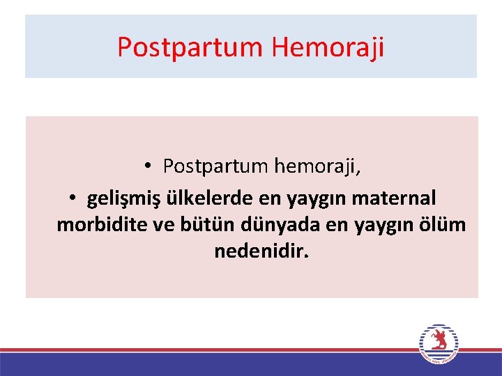 Postpartum Hemoraji • Postpartum hemoraji, • gelişmiş ülkelerde en yaygın maternal morbidite ve bütün