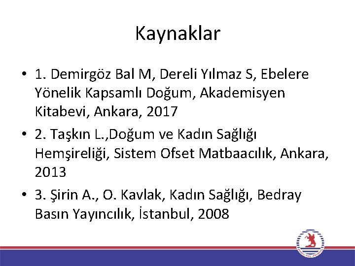 Kaynaklar • 1. Demirgöz Bal M, Dereli Yılmaz S, Ebelere Yönelik Kapsamlı Doğum, Akademisyen