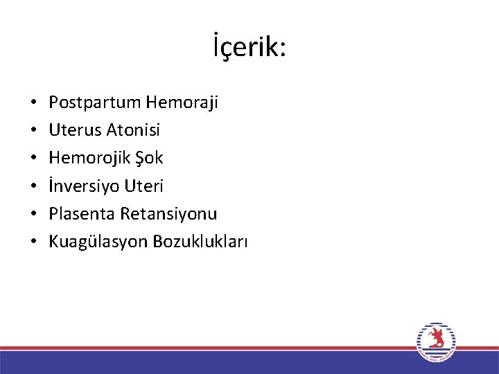 İçerik: • • • Postpartum Hemoraji Uterus Atonisi Hemorojik Şok İnversiyo Uteri Plasenta Retansiyonu