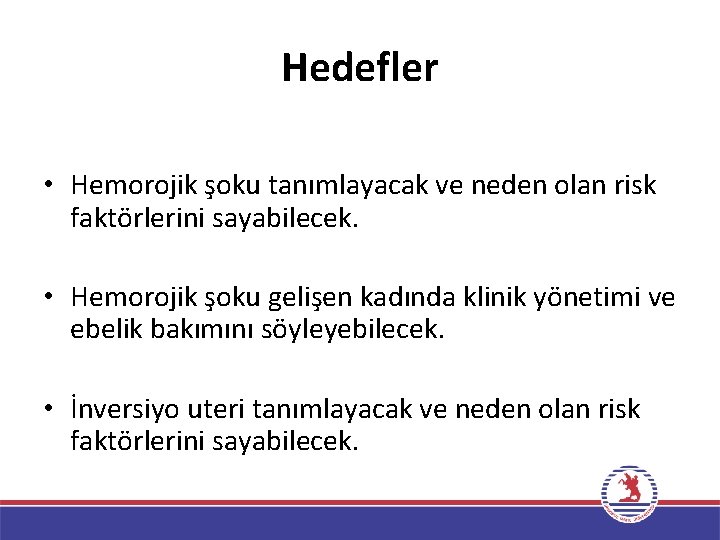 Hedefler • Hemorojik şoku tanımlayacak ve neden olan risk faktörlerini sayabilecek. • Hemorojik şoku
