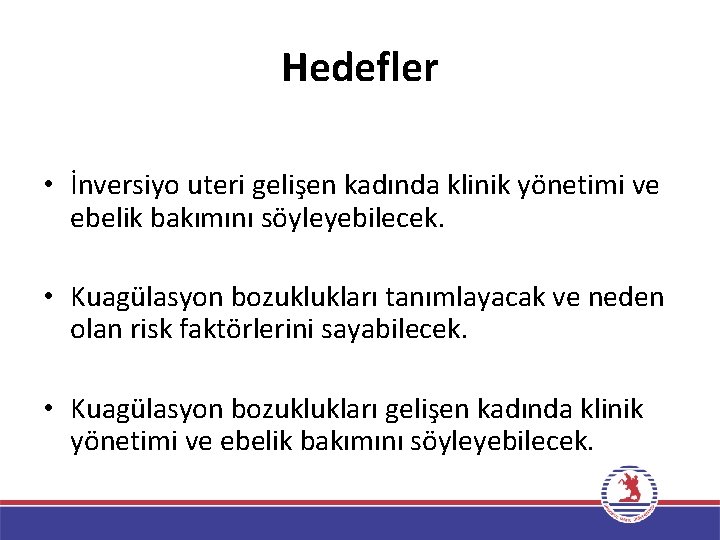Hedefler • İnversiyo uteri gelişen kadında klinik yönetimi ve ebelik bakımını söyleyebilecek. • Kuagülasyon