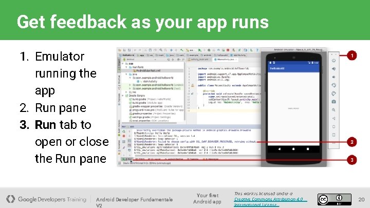 Get feedback as your app runs 1. Emulator running the app 2. Run pane