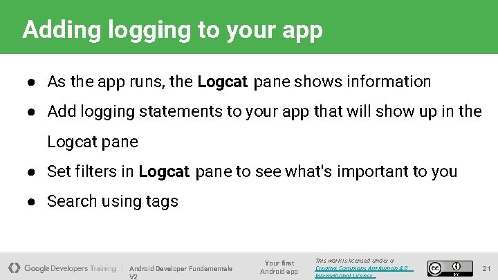 Adding logging to your app ● As the app runs, the Logcat pane shows