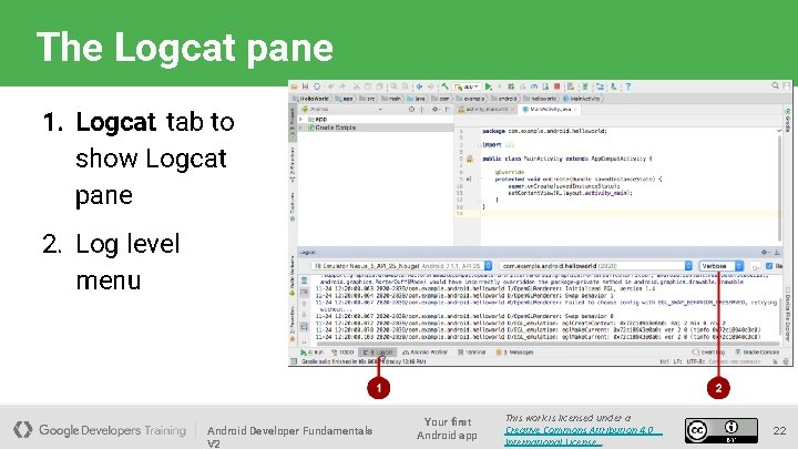 The Logcat pane 1. Logcat tab to show Logcat pane 2. Log level menu
