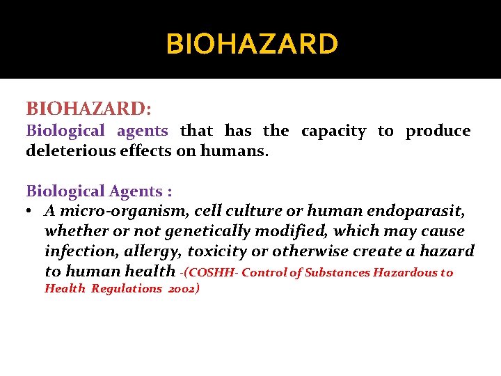 BIOHAZARD: Biological agents that has the capacity to produce deleterious effects on humans. Biological