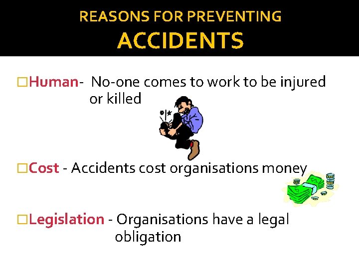 REASONS FOR PREVENTING ACCIDENTS �Human- No-one comes to work to be injured or killed
