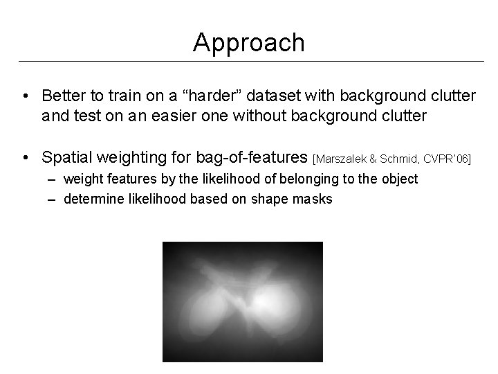 Approach • Better to train on a “harder” dataset with background clutter and test