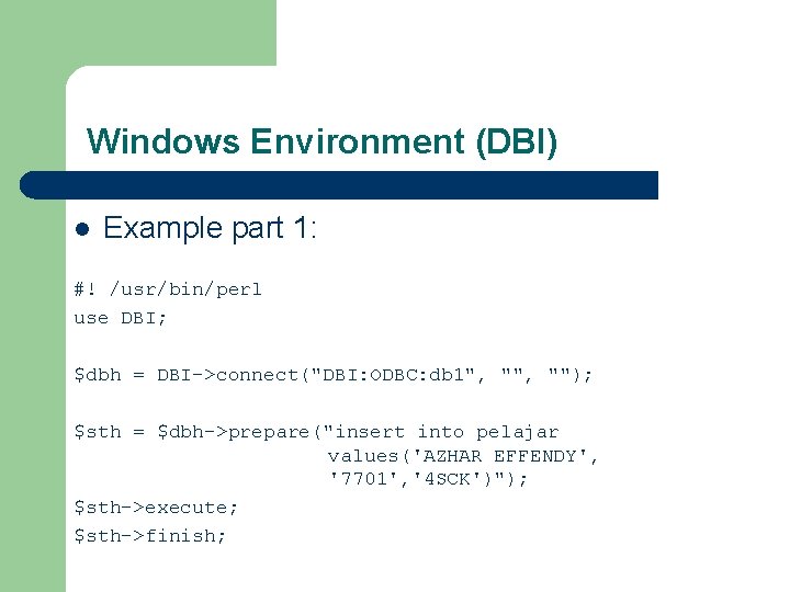 Windows Environment (DBI) l Example part 1: #! /usr/bin/perl use DBI; $dbh = DBI->connect("DBI: Windows Environment (DBI) l Example part 1: #! /usr/bin/perl use DBI; $dbh = DBI->connect("DBI:
