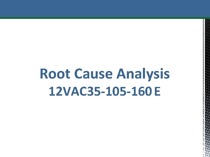 Root Cause Analysis 12 VAC 35 -105 -160 E 