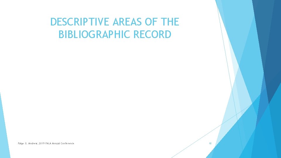 DESCRIPTIVE AREAS OF THE BIBLIOGRAPHIC RECORD Paige G. Andrew, 2019 PALA Annual Conference 10
