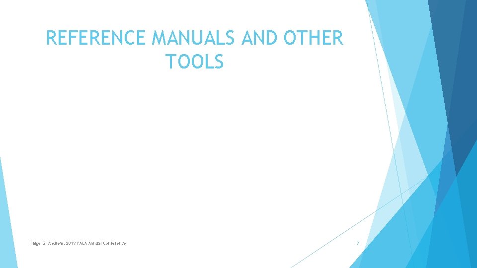 REFERENCE MANUALS AND OTHER TOOLS Paige G. Andrew, 2019 PALA Annual Conference 3 