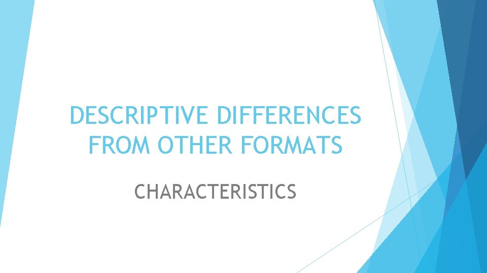 DESCRIPTIVE DIFFERENCES FROM OTHER FORMATS CHARACTERISTICS 
