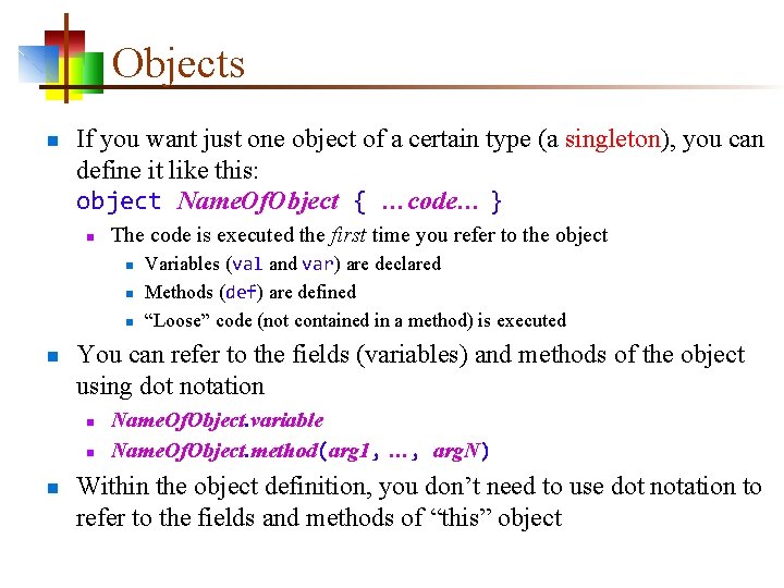 Objects n If you want just one object of a certain type (a singleton),