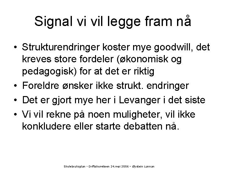 Signal vi vil legge fram nå • Strukturendringer koster mye goodwill, det kreves store