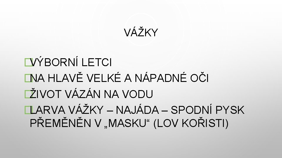 VÁŽKY �VÝBORNÍ LETCI �NA HLAVĚ VELKÉ A NÁPADNÉ OČI �ŽIVOT VÁZÁN NA VODU �LARVA