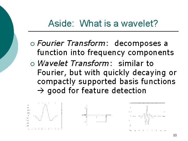 Aside: What is a wavelet? Fourier Transform: decomposes a function into frequency components ¡