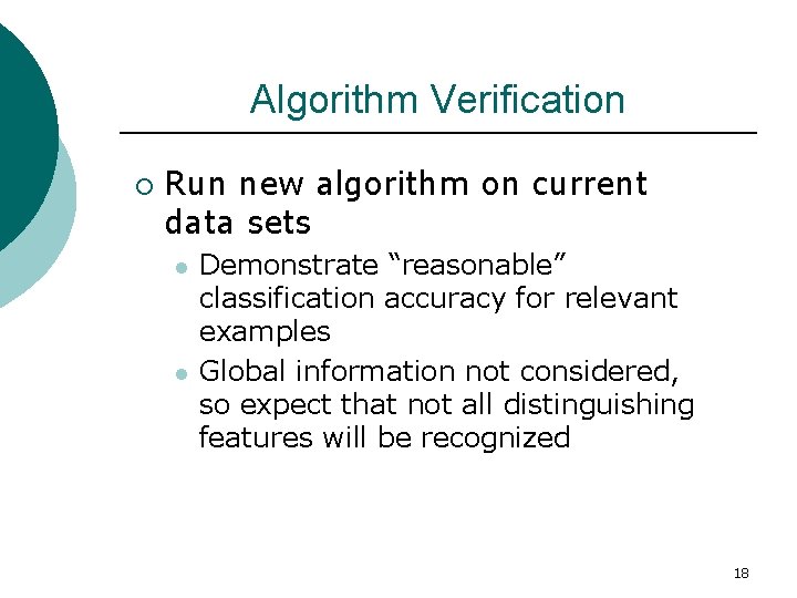 Algorithm Verification ¡ Run new algorithm on current data sets l l Demonstrate “reasonable”