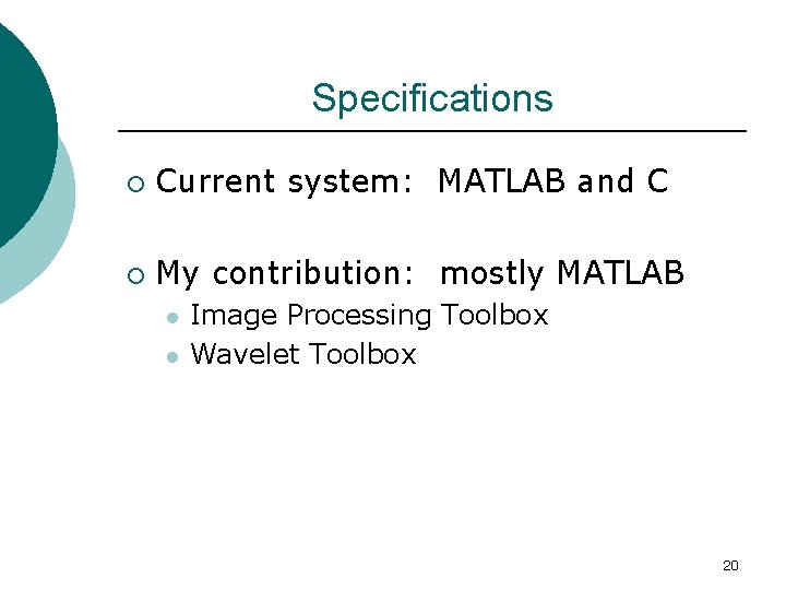 Specifications ¡ Current system: MATLAB and C ¡ My contribution: mostly MATLAB l l