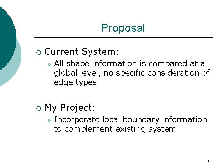 Proposal ¡ Current System: l ¡ All shape information is compared at a global