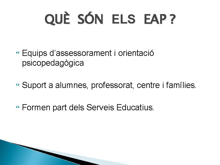 QUÈ SÓN ELS EAP ? Equips d’assessorament i orientació psicopedagògica Suport a alumnes, professorat,