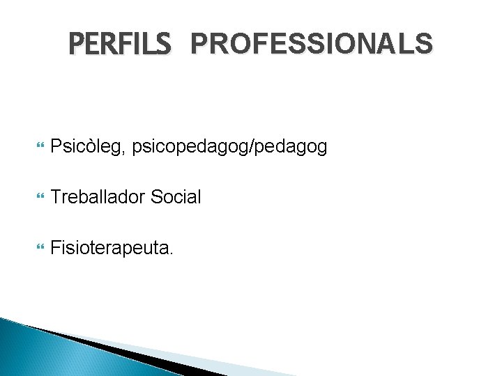 PERFILS PROFESSIONALS Psicòleg, psicopedagog/pedagog Treballador Social Fisioterapeuta. 