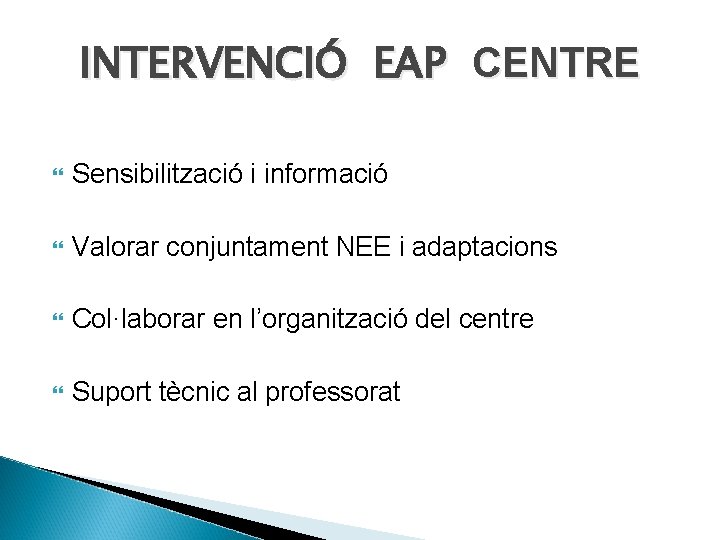 INTERVENCIÓ EAP CENTRE Sensibilització i informació Valorar conjuntament NEE i adaptacions Col·laborar en l’organització