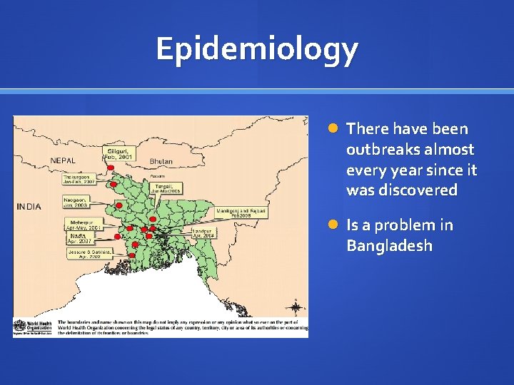 Epidemiology There have been outbreaks almost every year since it was discovered Is a