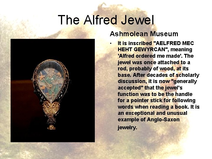 The Alfred Jewel Ashmolean Museum • It is inscribed "AELFRED MEC HEHT GEWYRCAN", meaning